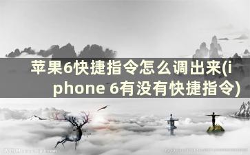 苹果6快捷指令怎么调出来(iphone 6有没有快捷指令)